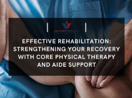 Effective Rehabilitation: Strengthening Your Recovery with Core Physical Therapy and Aide Support