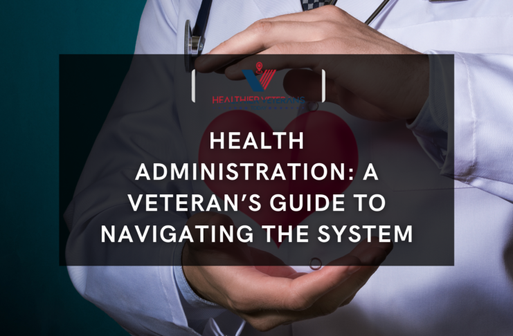 Health Administration: A Veteran’s Guide to Navigating the System // Healthier Veteran Today