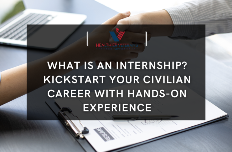 What is an Internship? Kickstart Your Civilian Career with Hands-On Experience // Healthier Veterans Today